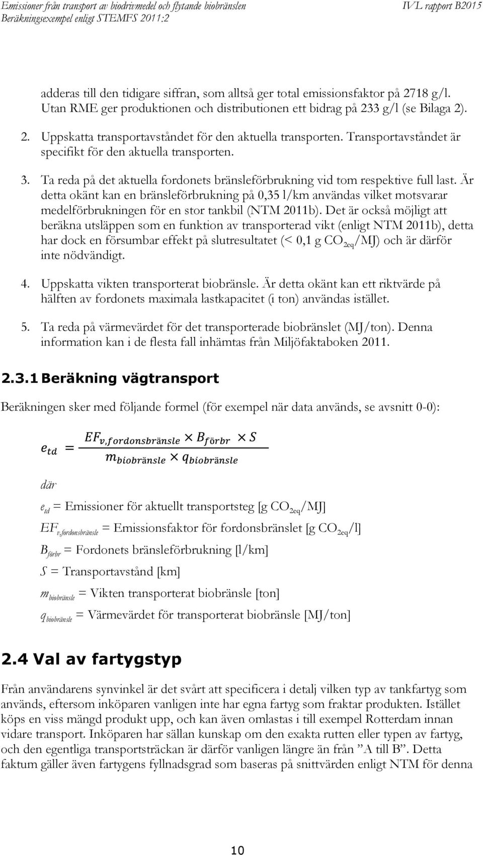 Är detta okänt kan en bränsleförbrukning på 0,35 l/km användas vilket motsvarar medelförbrukningen för en stor tankbil (NTM 2011b).