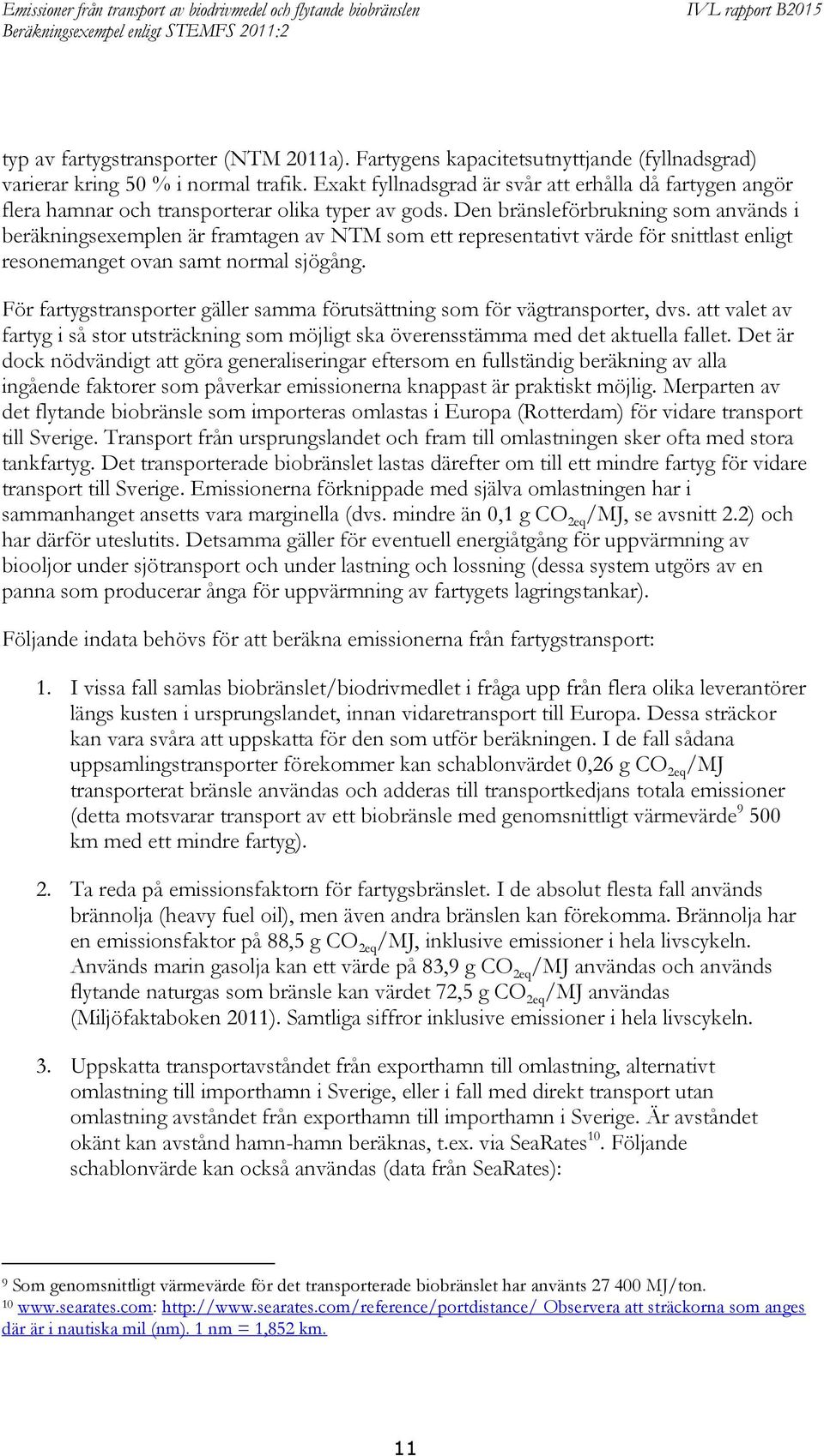 Den bränsleförbrukning som används i beräkningsexemplen är framtagen av NTM som ett representativt värde för snittlast enligt resonemanget ovan samt normal sjögång.