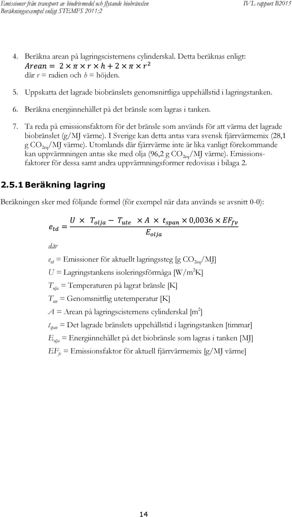 I Sverige kan detta antas vara svensk fjärrvärmemix (28,1 g CO 2eq /MJ värme).