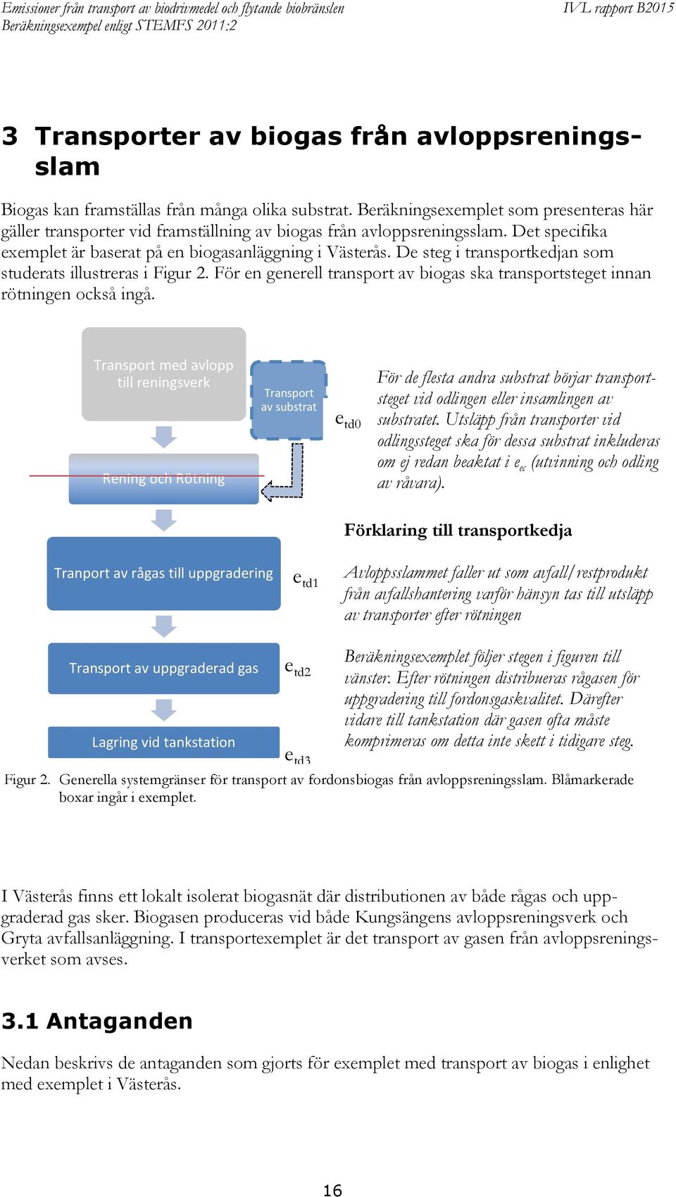 De steg i transportkedjan som studerats illustreras i Figur 2. För en generell transport av biogas ska transportsteget innan rötningen också ingå.