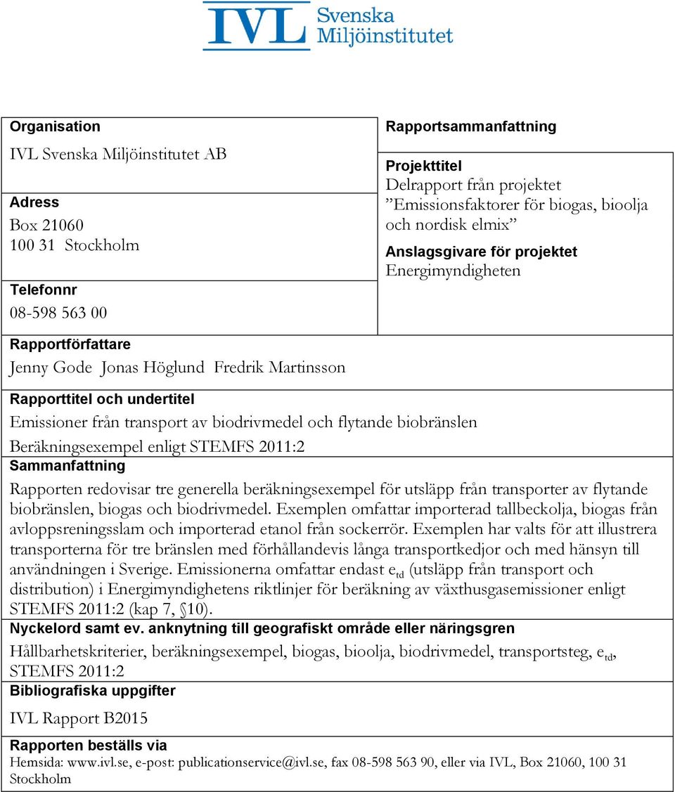 biodrivmedel och flytande biobränslen Sammanfattning Rapporten redovisar tre generella beräkningsexempel för utsläpp från transporter av flytande biobränslen, biogas och biodrivmedel.