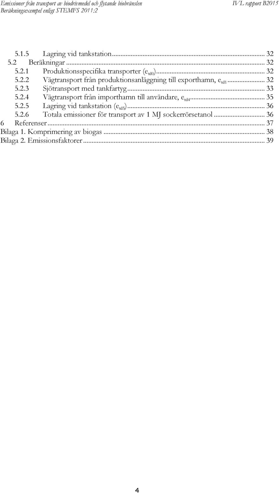 .. 36 5.2.6 Totala emissioner för transport av 1 MJ sockerrörsetanol... 36 6 Referenser... 37 Bilaga 1.