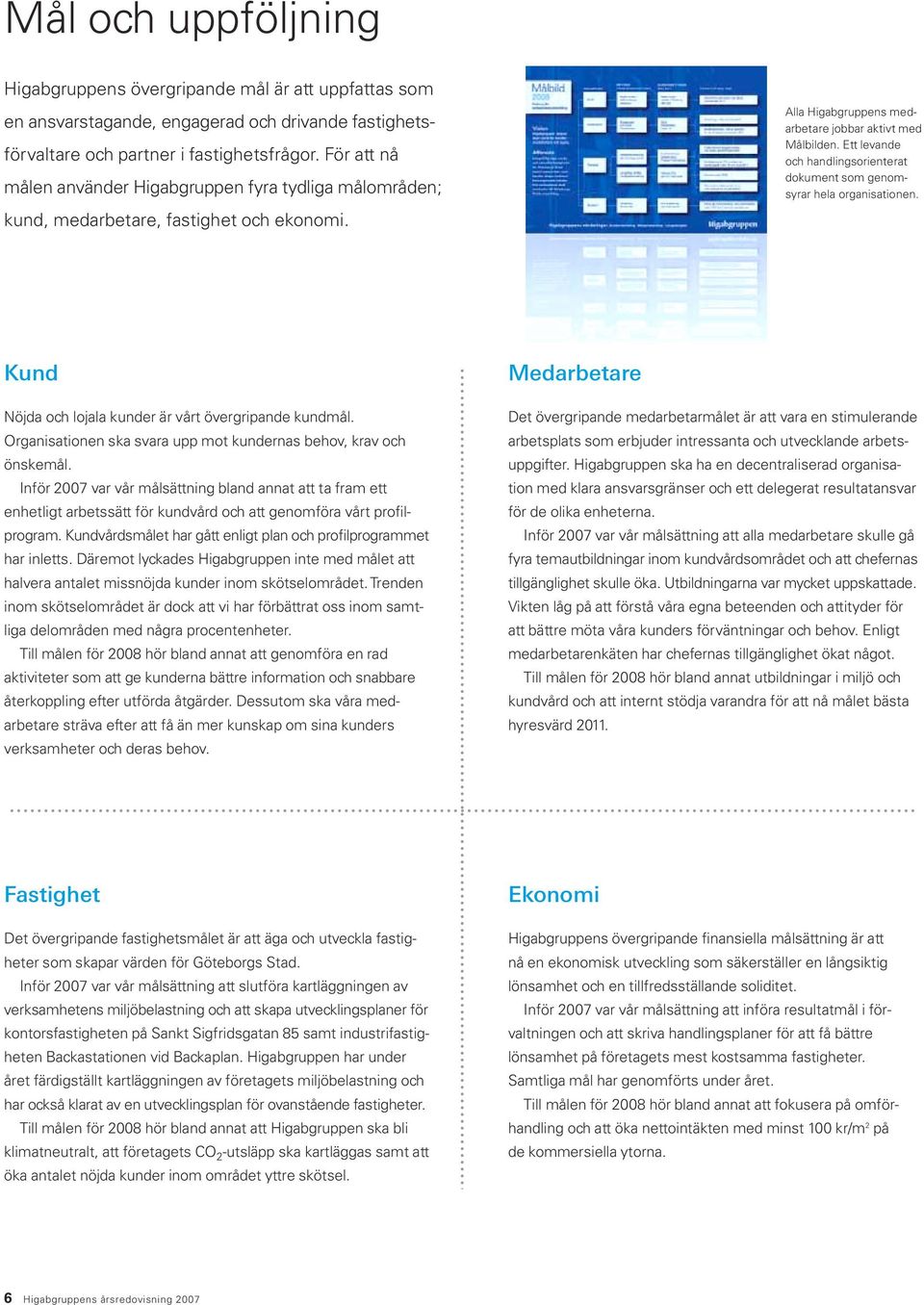 Ett levande och handlingsorienterat dokument som genomsyrar hela organisationen. Kund Nöjda och lojala kunder är vårt övergripande kundmål.