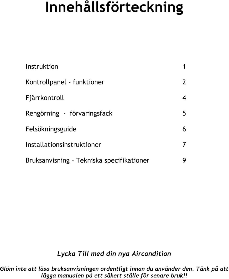 specifikationer 9 Lycka Till med din nya Aircondition Glöm inte att läsa bruksanvisningen