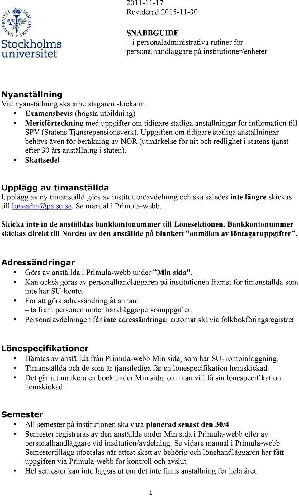Skattsedel Upplägg av timanställda Upplägg av ny timanställd görs av institution/avdelning och ska således inte längre skickas till loneadm@pa.su.se. Se manual i Primula-webb.