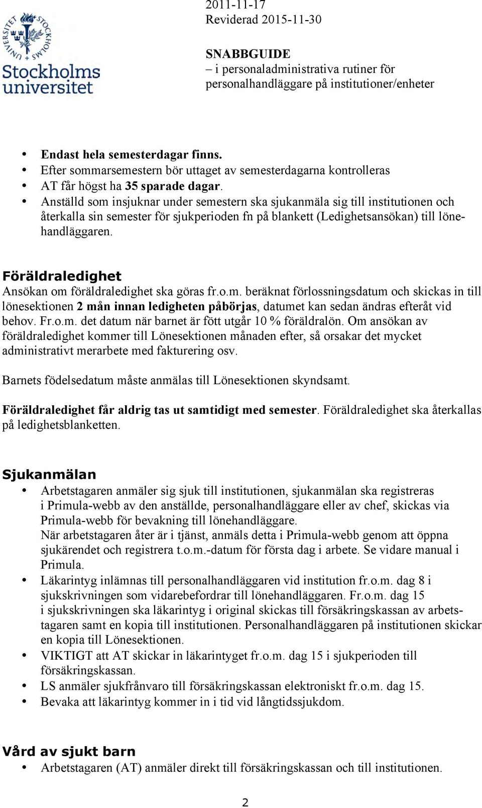 Föräldraledighet Ansökan om föräldraledighet ska göras fr.o.m. beräknat förlossningsdatum och skickas in till lönesektionen 2 mån innan ledigheten påbörjas, datumet kan sedan ändras efteråt vid behov.