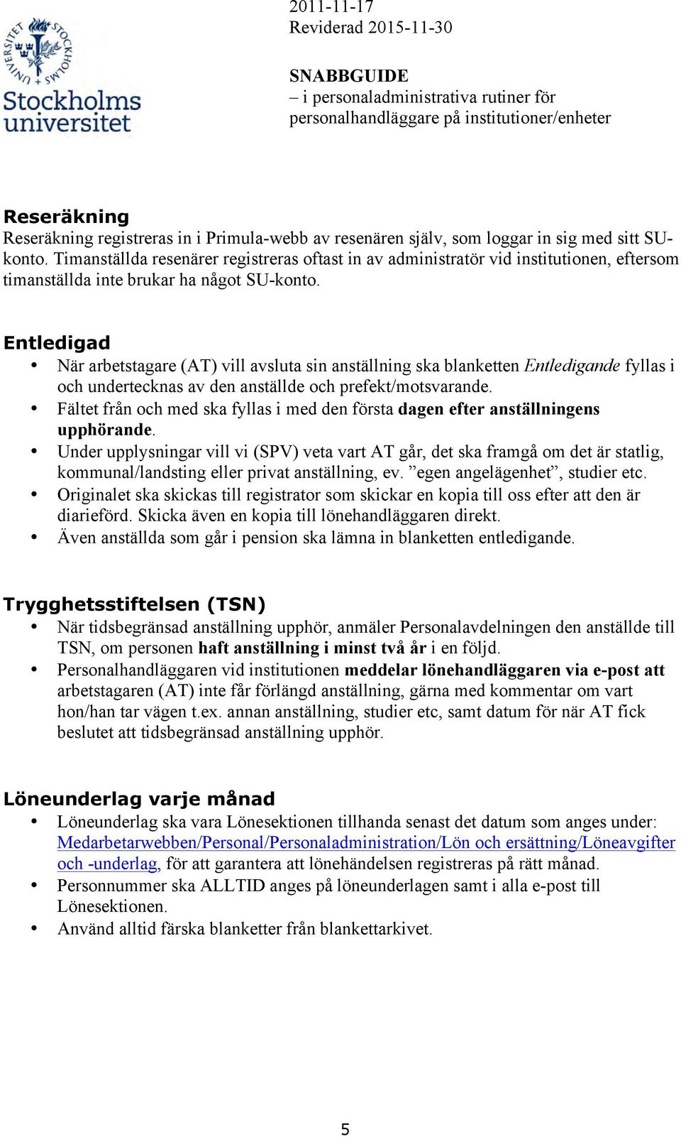 Entledigad När arbetstagare (AT) vill avsluta sin anställning ska blanketten Entledigande fyllas i och undertecknas av den anställde och prefekt/motsvarande.