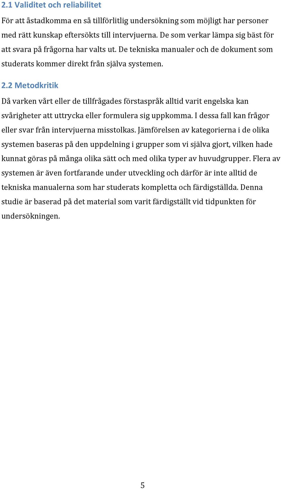 2 Metodkritik Då varken vårt eller de tillfrågades förstaspråk alltid varit engelska kan svårigheter att uttrycka eller formulera sig uppkomma.