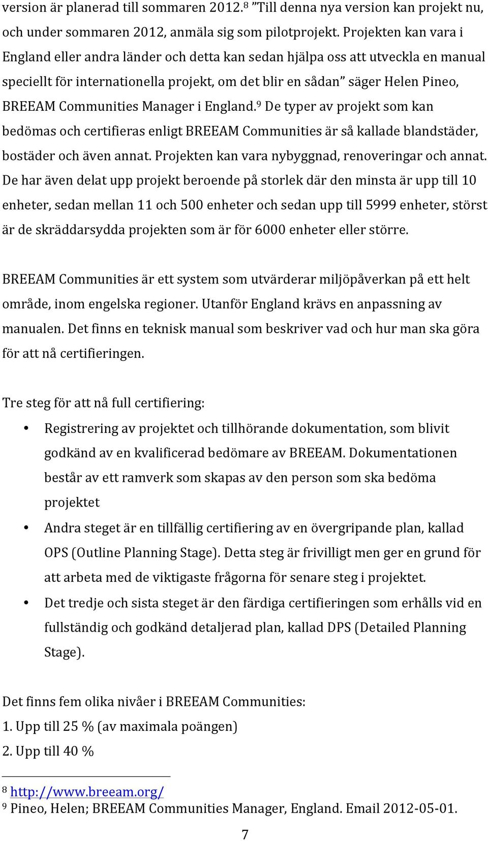 Manager i England. 9 De typer av projekt som kan bedömas och certifieras enligt BREEAM Communities är så kallade blandstäder, bostäder och även annat.