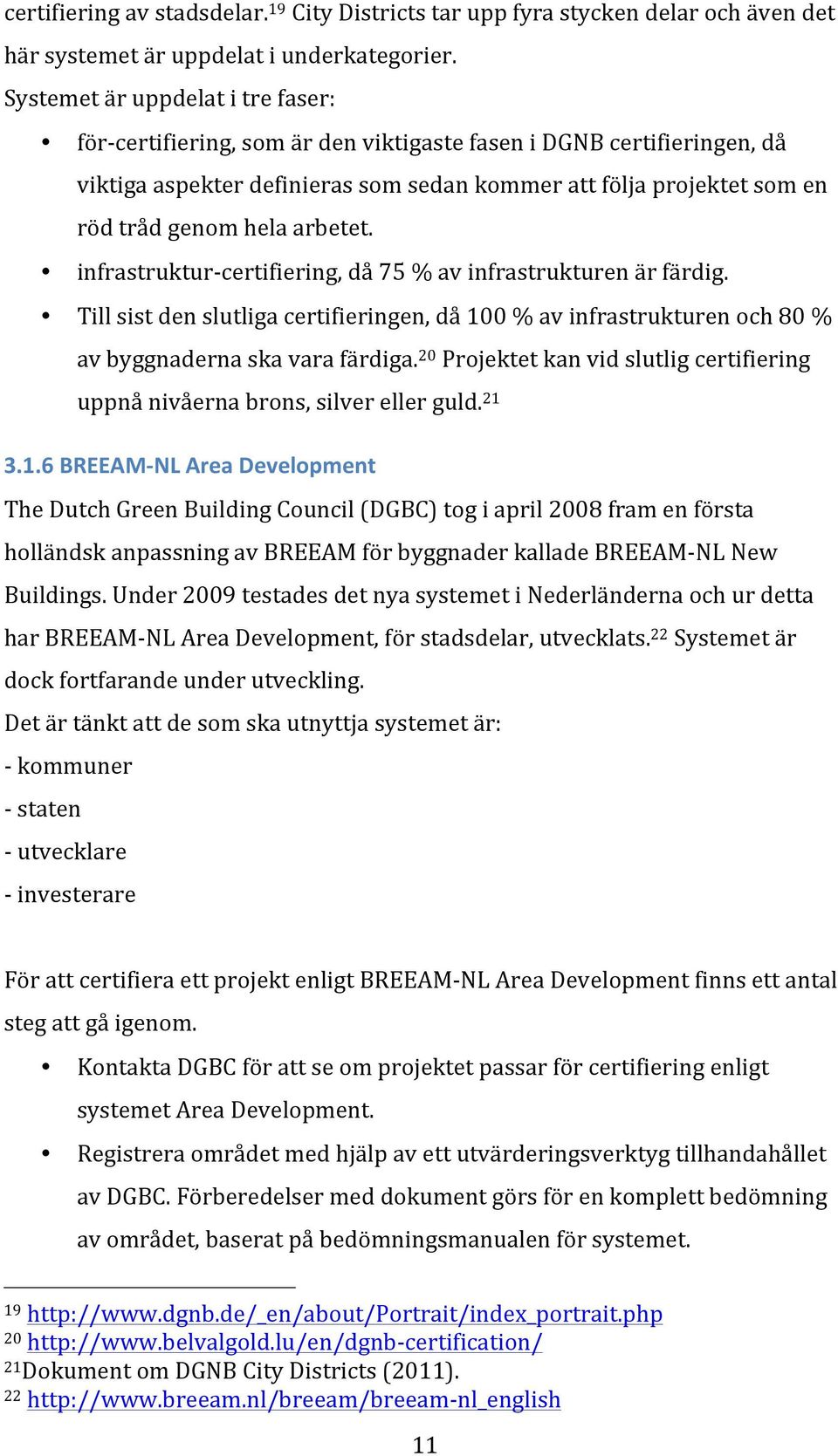 arbetet. infrastruktur- certifiering, då 75 % av infrastrukturen är färdig. Till sist den slutliga certifieringen, då 100 % av infrastrukturen och 80 % av byggnaderna ska vara färdiga.