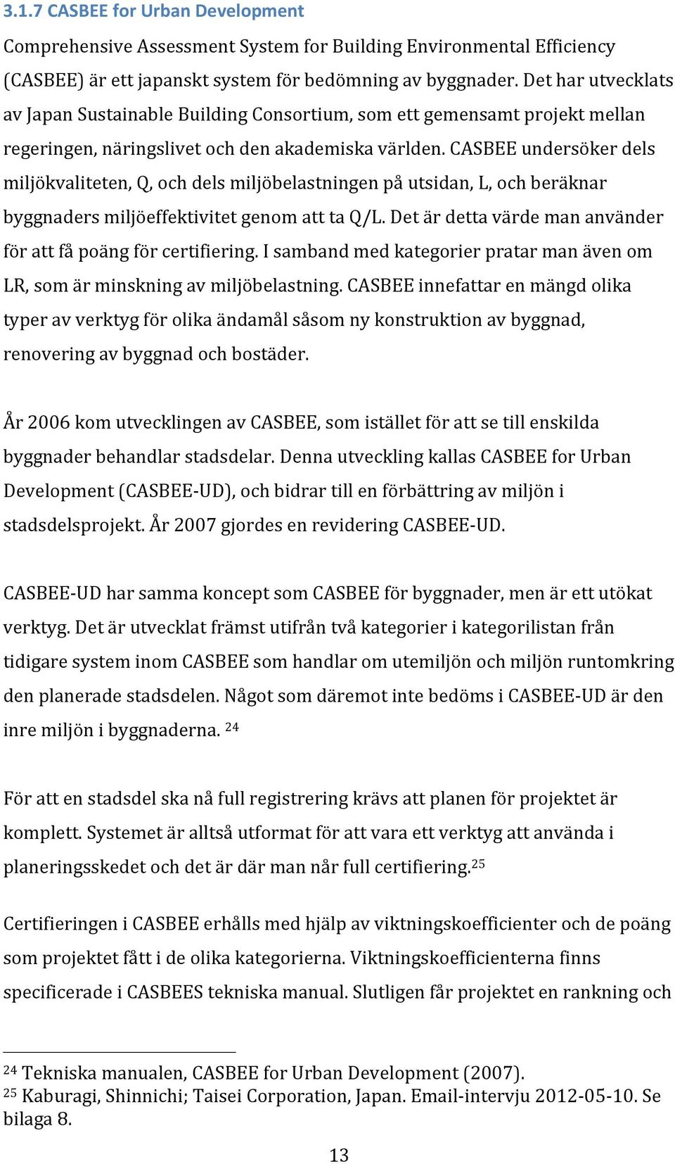 CASBEE undersöker dels miljökvaliteten, Q, och dels miljöbelastningen på utsidan, L, och beräknar byggnaders miljöeffektivitet genom att ta Q/L.