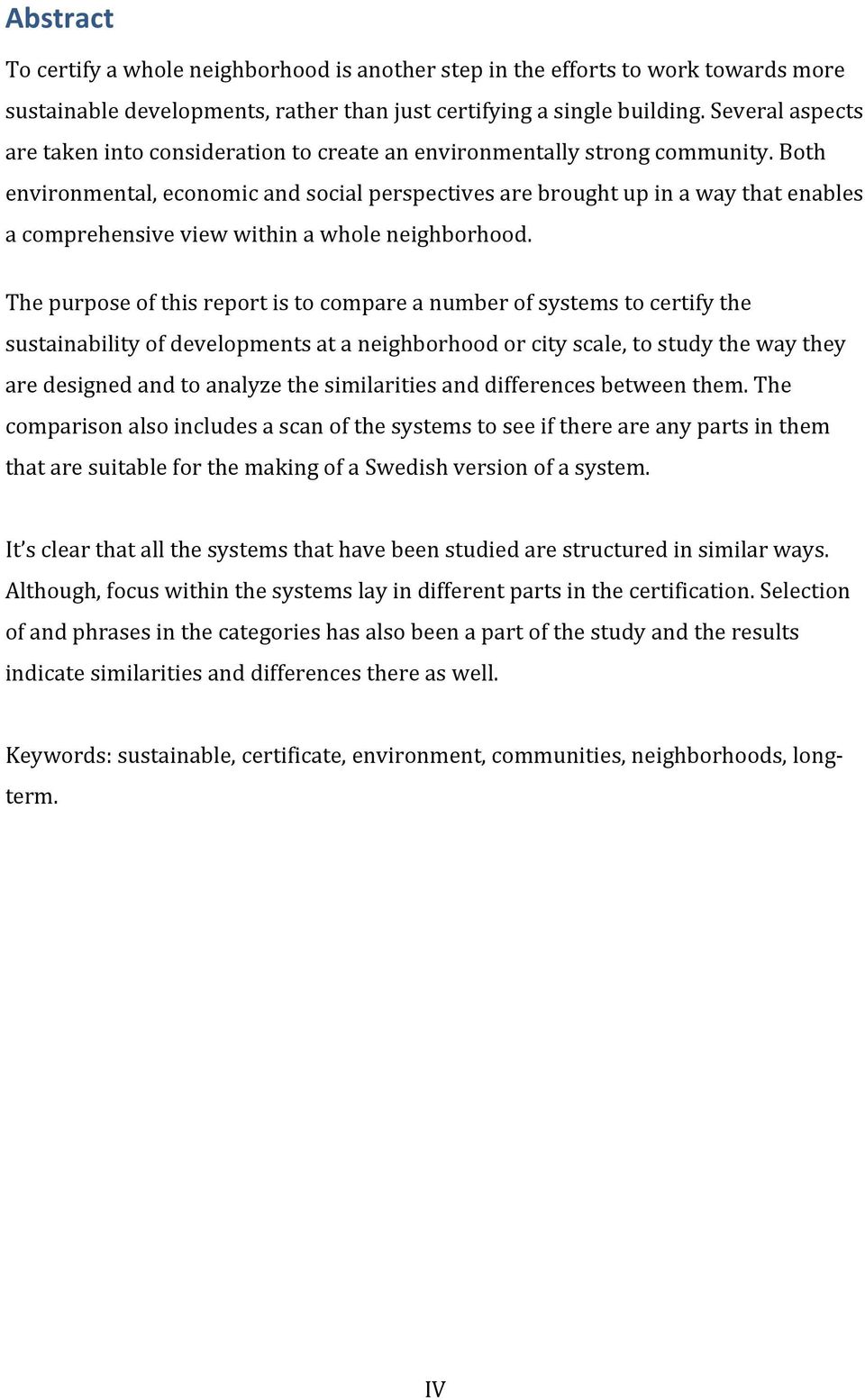 Both environmental, economic and social perspectives are brought up in a way that enables a comprehensive view within a whole neighborhood.