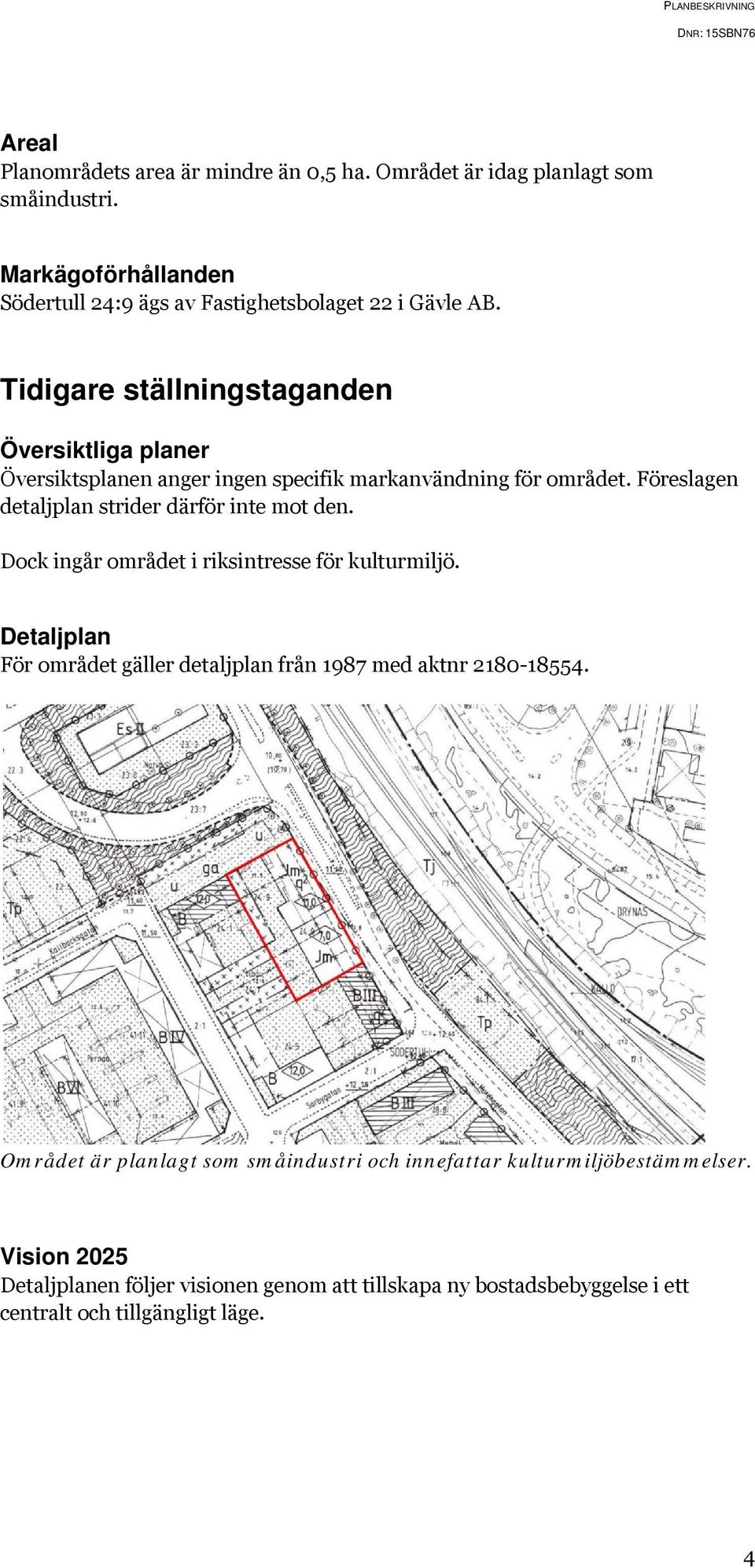 Föreslagen detaljplan strider därför inte mot den. Dock ingår området i riksintresse för kulturmiljö.