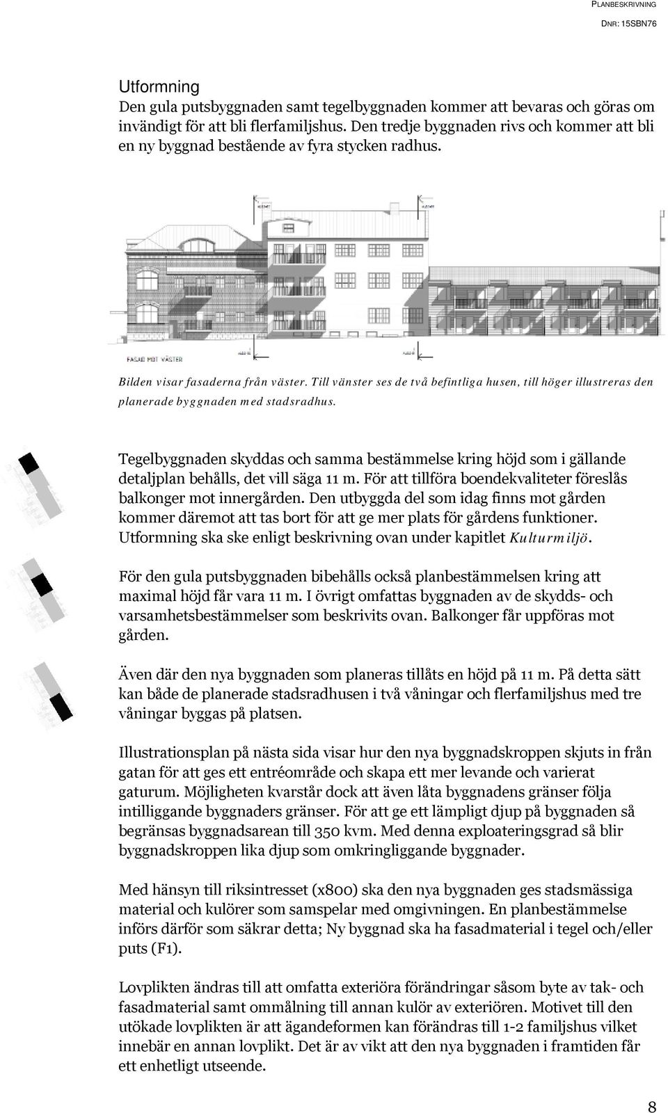 Till vänster ses de två befintliga husen, till höger illustreras den planerade byggnaden med stadsradhus.