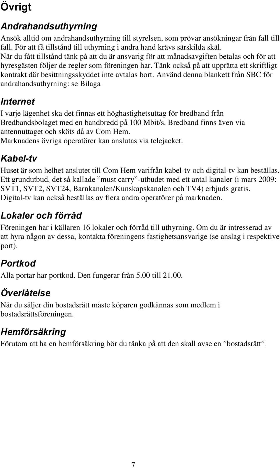 Tänk också på att upprätta ett skriftligt kontrakt där besittningsskyddet inte avtalas bort.