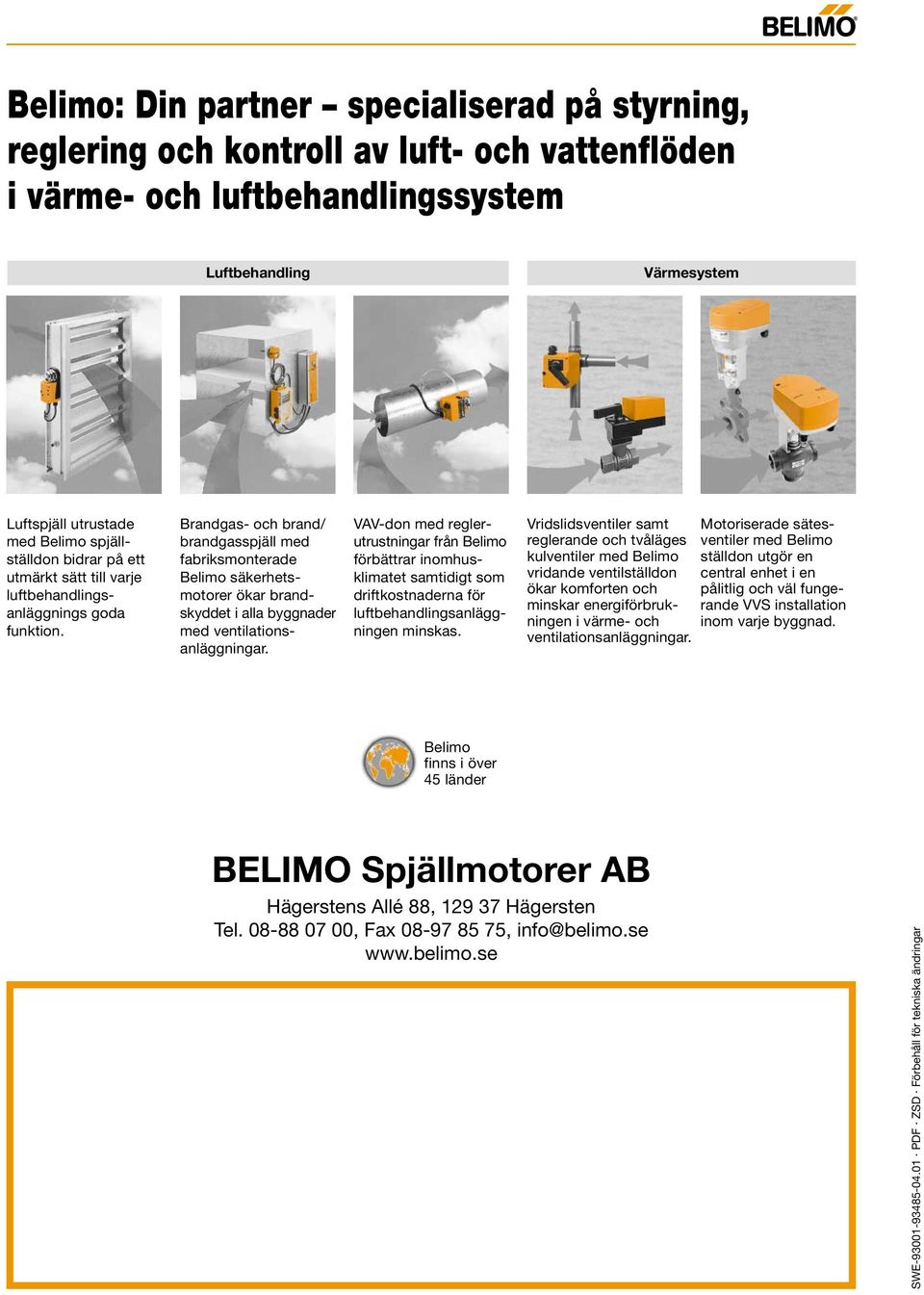 reglerutrustningr från Belimo förättrr inomhusklimtet smtidigt som driftkostndern för luftehndlingsnläggningen minsks Vridslidsventiler smt reglernde oh tvåläges kulventiler med Belimo vridnde