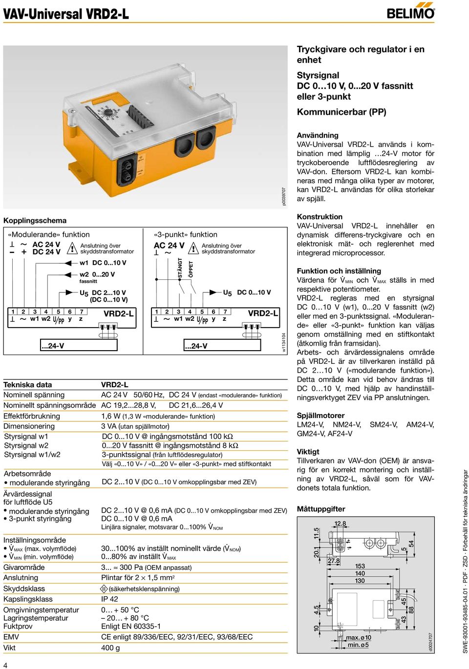 nominellt värde (V NOM) 080% v inställt V MAX Givrområde 3 300 P (OEM npsst) Anslutning Plintr för 2 1,5 mm 2 4 «Modulernde» funktion - + DC 24 V w1 DC 010 V w1 w2 y z 24-V Effektförrukning