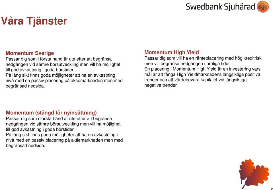 Momentum High Yield Passar dig som vill ha en ränteplacering med hög kreditrisk men vill begränsa nedgången i oroliga tider.