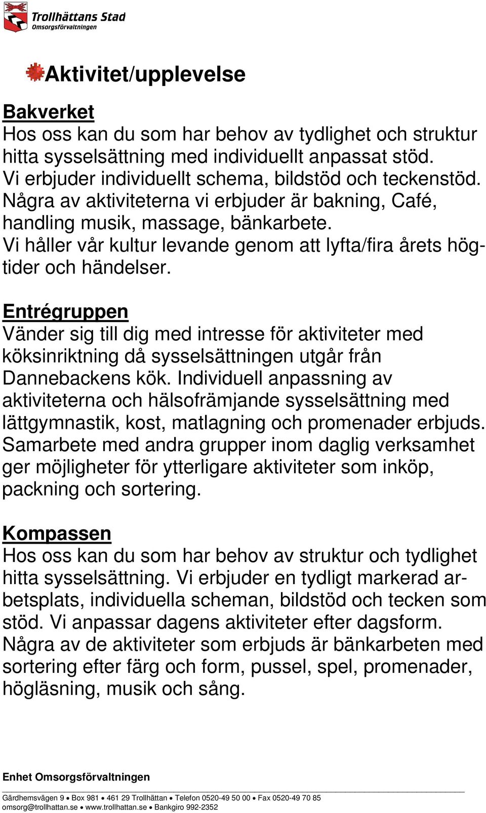 Entrégruppen Vänder sig till dig med intresse för aktiviteter med köksinriktning då sysselsättningen utgår från Dannebackens kök.