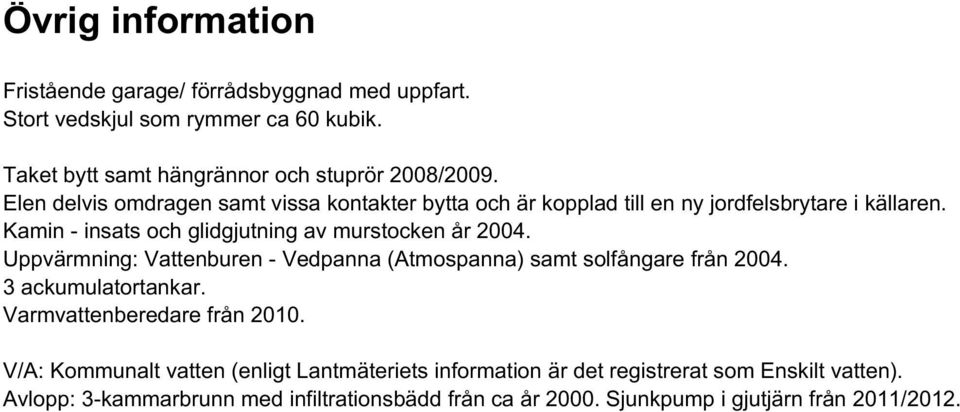 Uppvärmning: Vattenburen - Vedpanna (Atmospanna) samt solfångare från 2004. 3 ackumulatortankar. Varmvattenberedare från 2010.