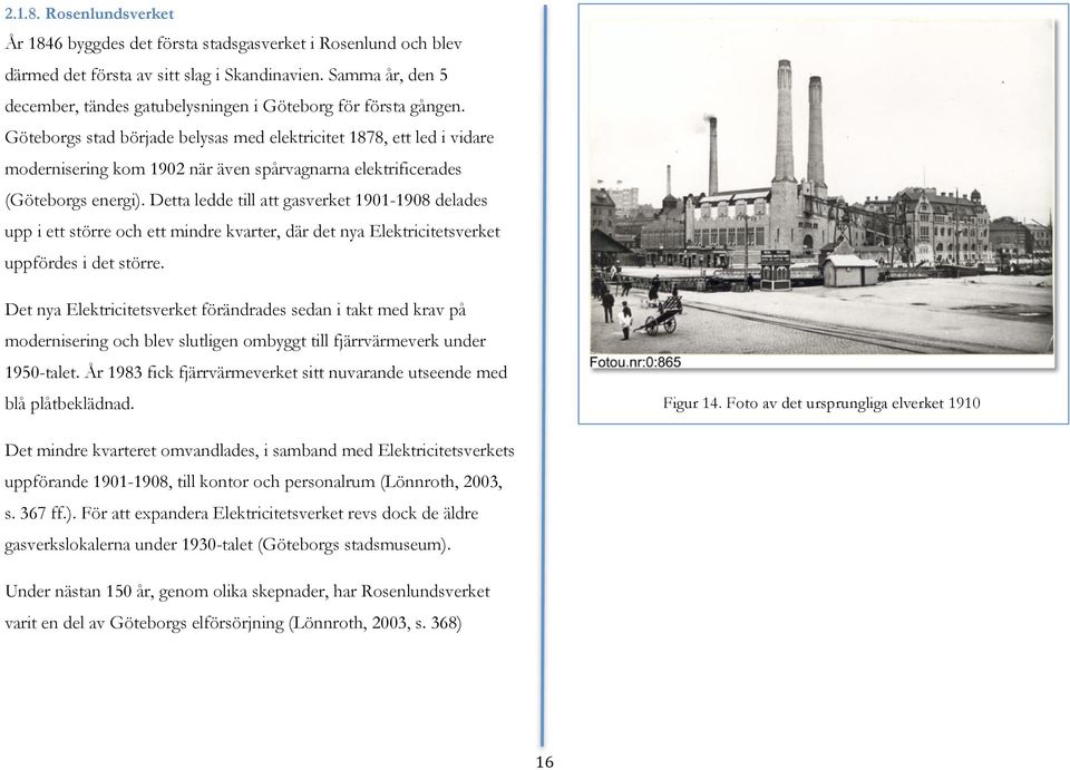 Göteborgs stad började belysas med elektricitet 1878, ett led i vidare modernisering kom 1902 när även spårvagnarna elektrificerades (Göteborgs energi).