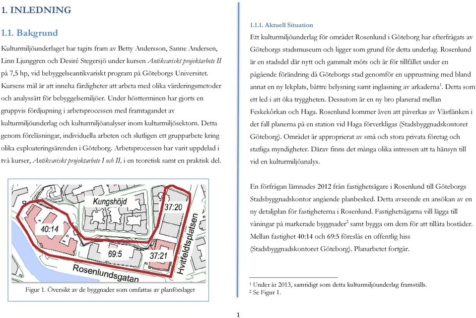 Under höstterminen har gjorts en gruppvis fördjupning i arbetsprocessen med framtagandet av kulturmiljöunderlag och kulturmiljöanalyser inom kulturmiljösektorn.