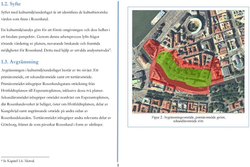 Genom denna arbetsprocess lyfts frågor rörande värdering av platsen, nuvarande brukande och framtida möjligheter för Rosenlund. Detta med hjälp av utvalda analysmetoder 4. 1.3.