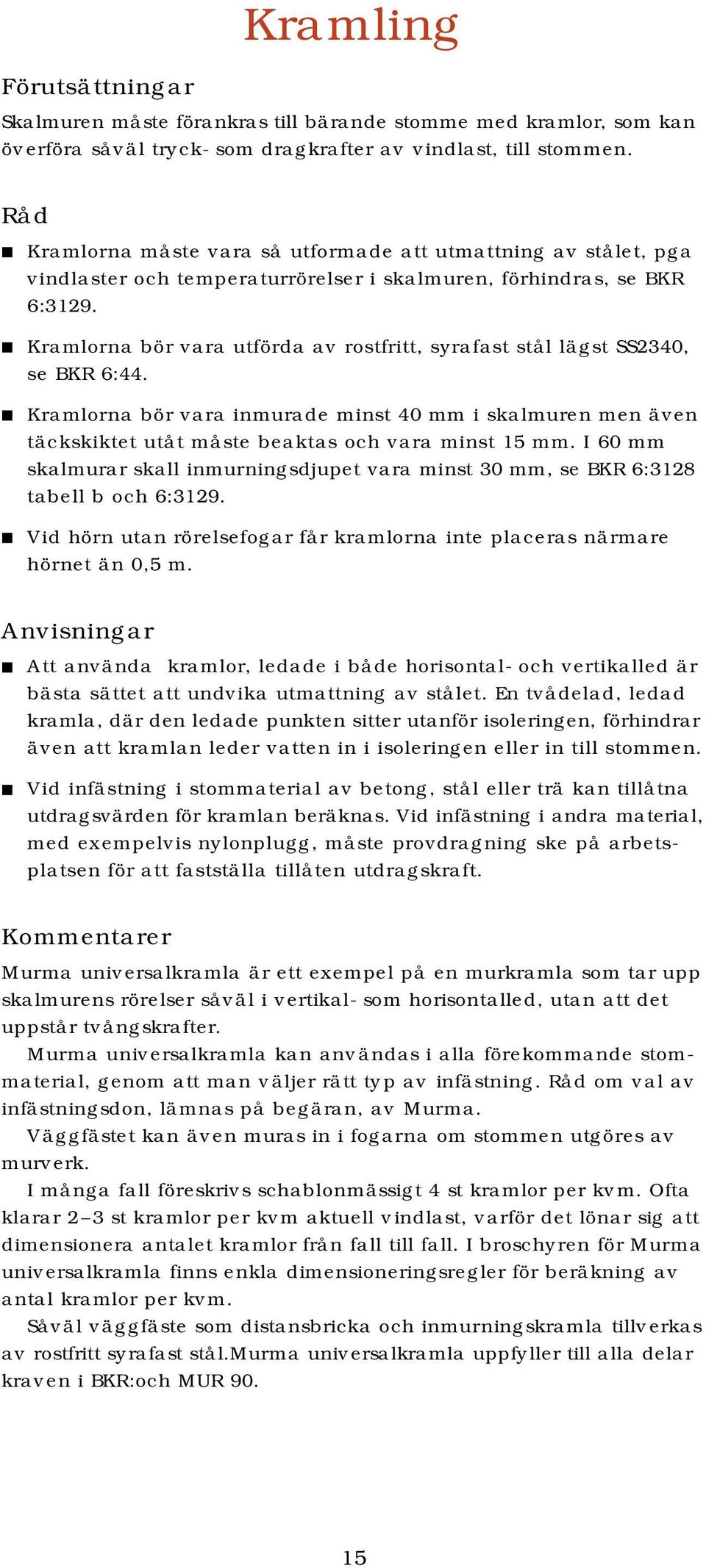 Kramlorna bör vara utförda av rostfritt, syrafast stål lägst SS2340, se BKR 6:44. Kramlorna bör vara inmurade minst 40 mm i skalmuren men även täckskiktet utåt måste beaktas och vara minst 15 mm.