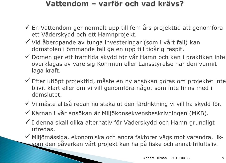 Domen ger ett framtida skydd för vår Hamn och kan i praktiken inte överklagas av vare sig Kommun eller Länsstyrelse när den vunnit laga kraft.