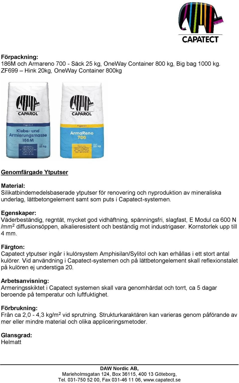 Capatect-systemen. Egenskaper: Väderbeständig, regntät, mycket god vidhäftning, spänningsfri, slagfast, E Modul ca 600 N /mm 2 diffusionsöppen, alkalieresistent och beständig mot industrigaser.