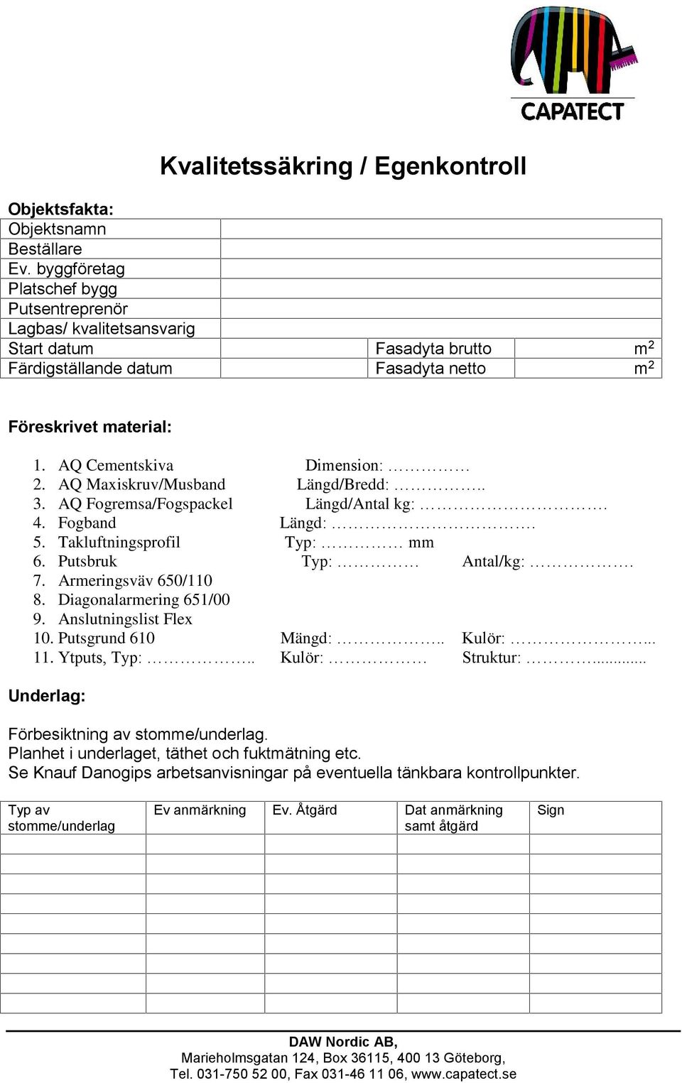 AQ Maxiskruv/Musband Längd/Bredd:.. 3. AQ Fogremsa/Fogspackel Längd/Antal kg:. 4. Fogband Längd:. 5. Takluftningsprofil Typ: mm 6. Putsbruk Typ: Antal/kg:. 7. Armeringsväv 650/110 8.