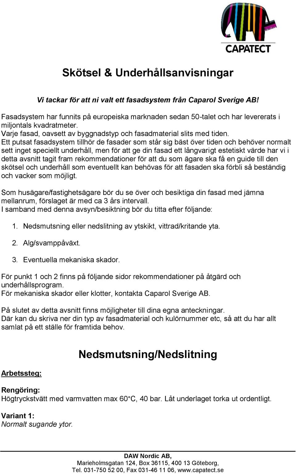 Ett putsat fasadsystem tillhör de fasader som står sig bäst över tiden och behöver normalt sett inget speciellt underhåll, men för att ge din fasad ett långvarigt estetiskt värde har vi i detta