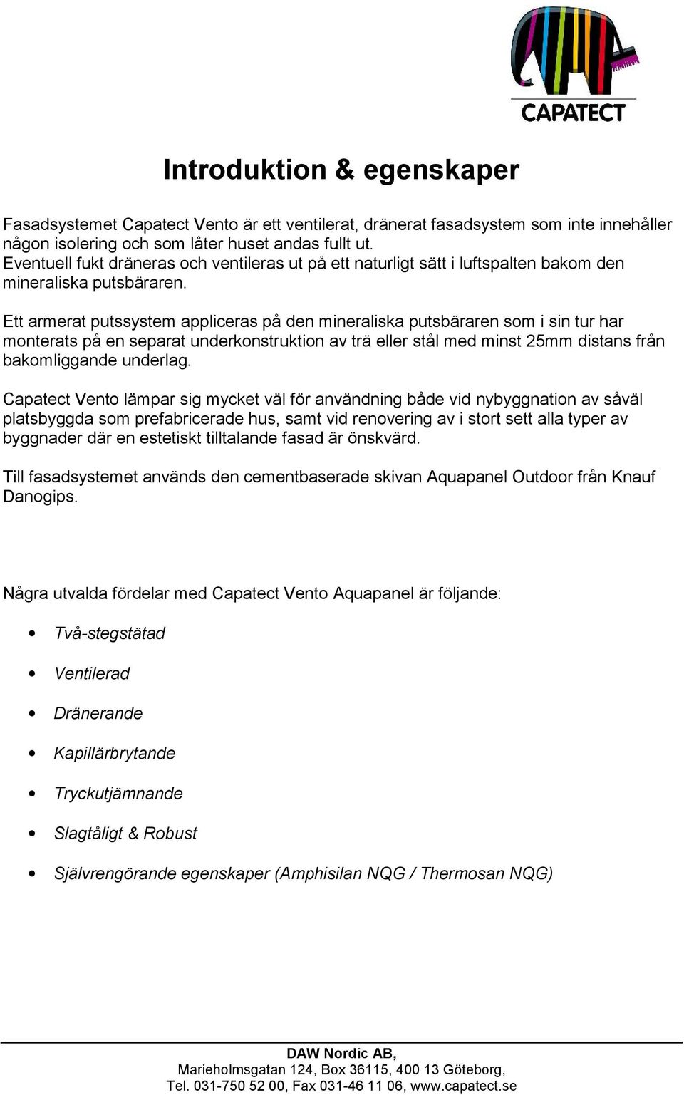 Ett armerat putssystem appliceras på den mineraliska putsbäraren som i sin tur har monterats på en separat underkonstruktion av trä eller stål med minst 25mm distans från bakomliggande underlag.