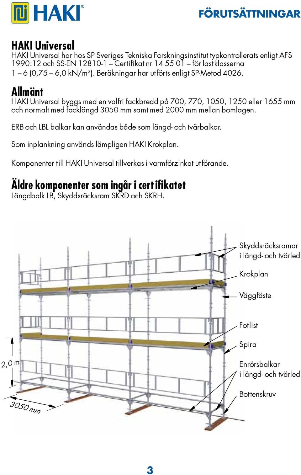 ERB och LBL balkar kan användas både som längd och tvärbalkar. Som inplankning används lämpligen HAKI Krokplan. Komponenter till HAKI Universal tillverkas i varmförzinkat utförande.