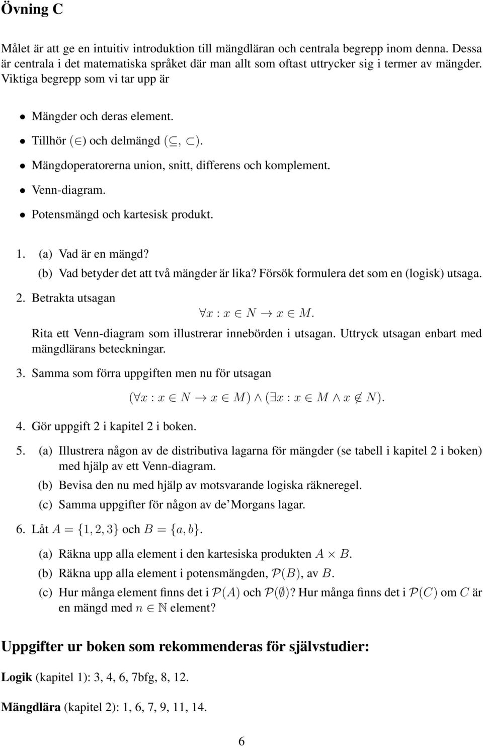 Mängdoperatorerna union, snitt, differens och komplement. Venn-diagram. Potensmängd och kartesisk produkt. 1. (a) Vad är en mängd? (b) Vad betyder det att två mängder är lika?
