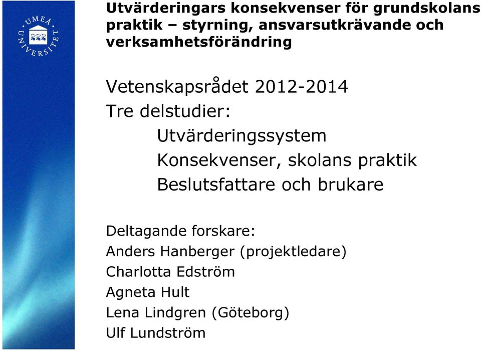 Konsekvenser, skolans praktik Beslutsfattare och brukare Deltagande forskare: Anders