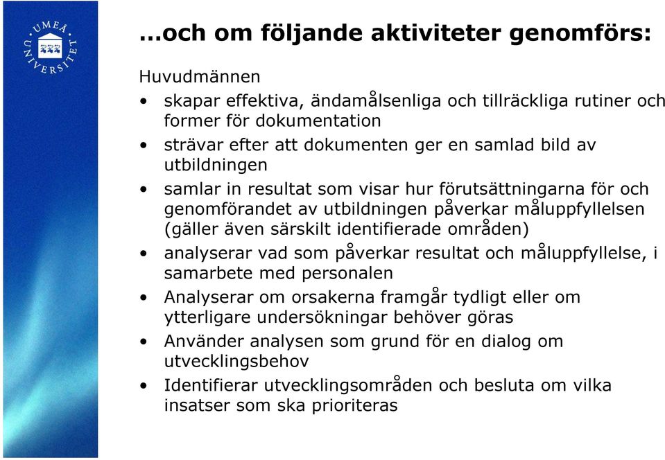 särskilt identifierade områden) analyserar vad som påverkar resultat och måluppfyllelse, i samarbete med personalen Analyserar om orsakerna framgår tydligt eller om