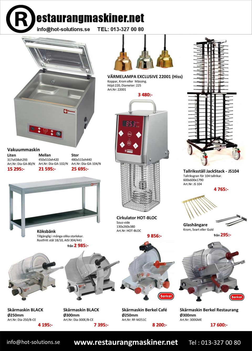 Nr: JS 104 4 765:- Köksbänk Tillgänglig i många olika storlekar. Rostfritt stål 18/10, AISI 304/441 från 2 985:- Cirkulator HOT-BLOC Sous-vide 130x260x380 Art.