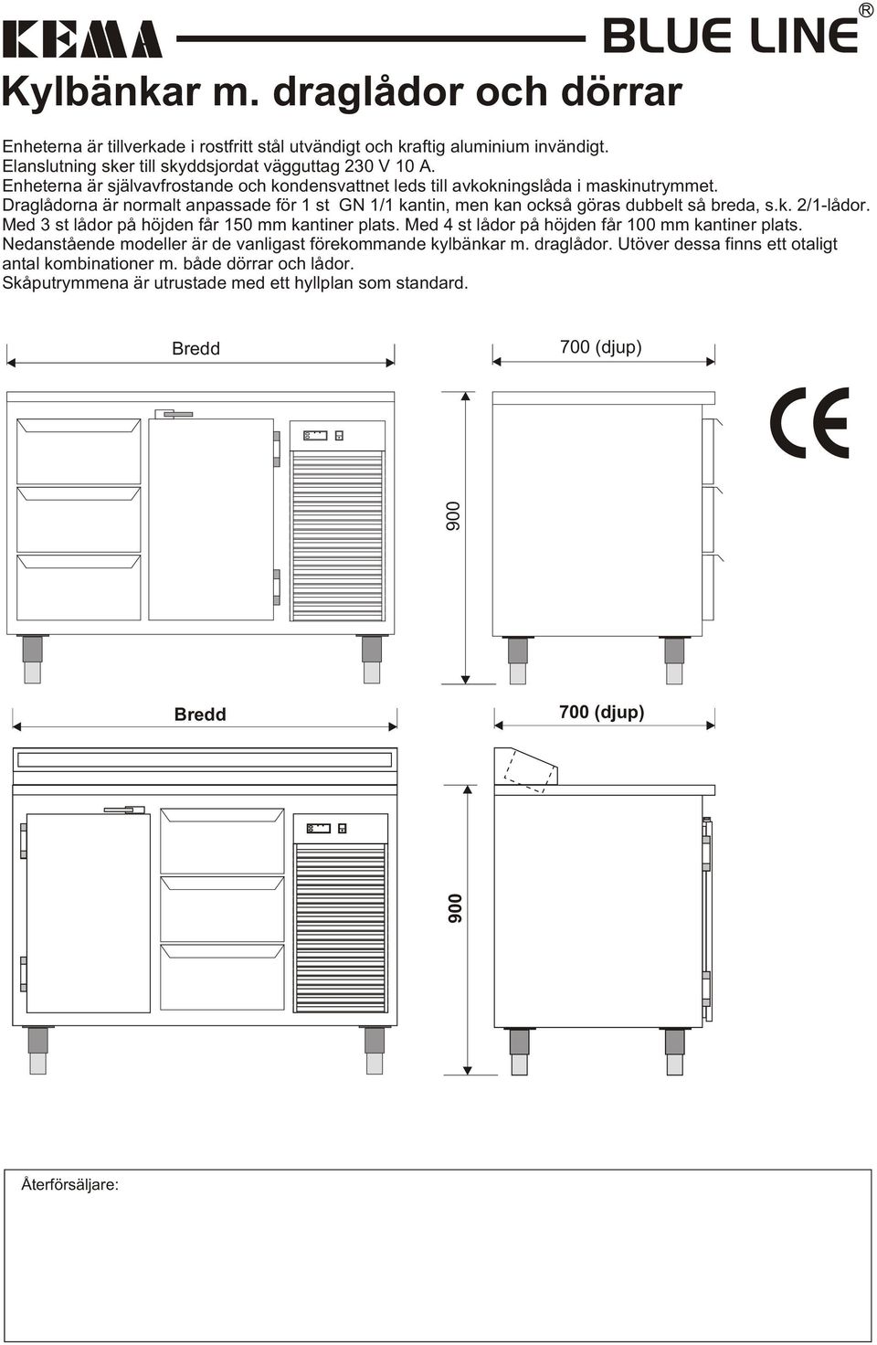 k. 2/1-lådor. Med 3 st lådor på höjden får 150 mm kantiner plats. Med 4 st lådor på höjden får 100 mm kantiner plats. Nedanstående modeller är de vanligast förekommande kylbänkar m.