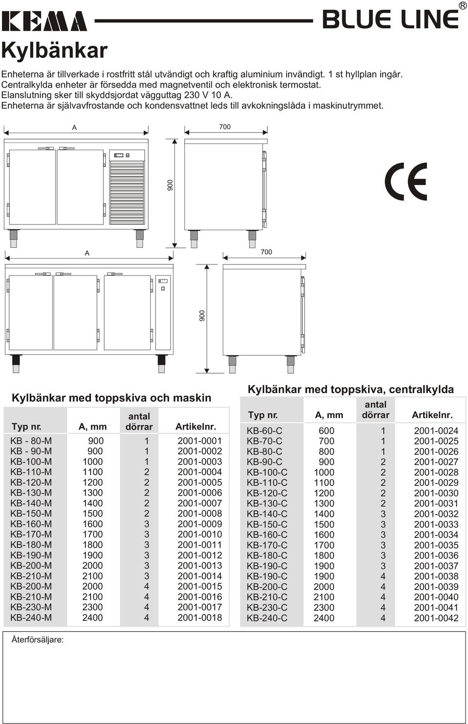 Enheterna är självavfrostande och kondensvattnet leds till avkokningslåda i maskinutrymmet. A 700 A 700 Kylbänkar med toppskiva och maskin Typ nr. A, mm antal dörrar Artikelnr.