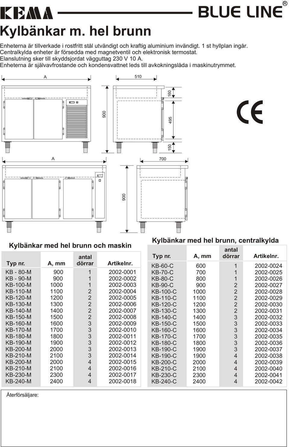 Enheterna är självavfrostande och kondensvattnet leds till avkokningslåda i maskinutrymmet. A 510 A 700 150 495 160 Kylbänkar med hel brunn och maskin Typ nr. A, mm antal dörrar Artikelnr.