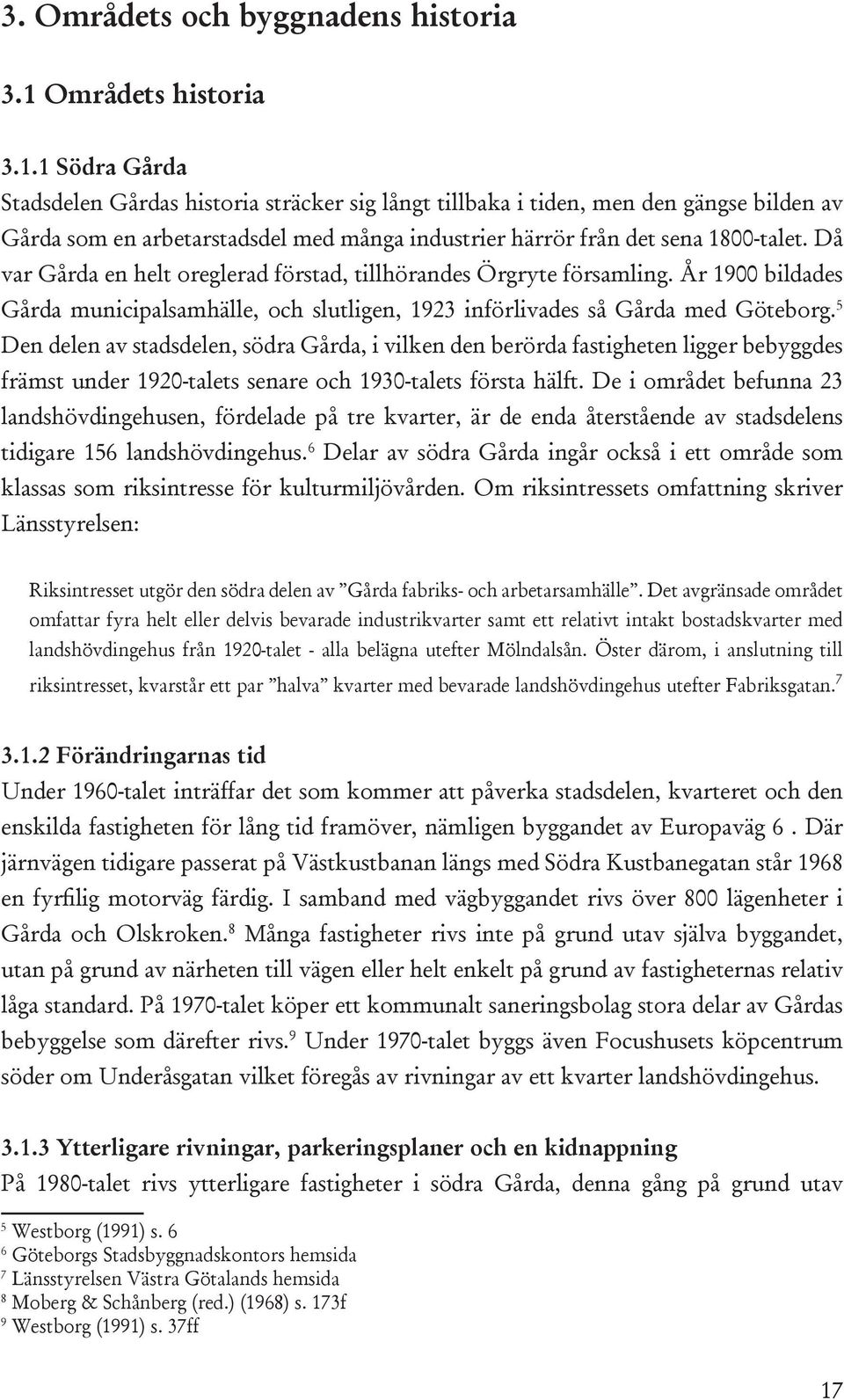 1 Södra Gårda Stadsdelen Gårdas historia sträcker sig långt tillbaka i tiden, men den gängse bilden av Gårda som en arbetarstadsdel med många industrier härrör från det sena 1800-talet.