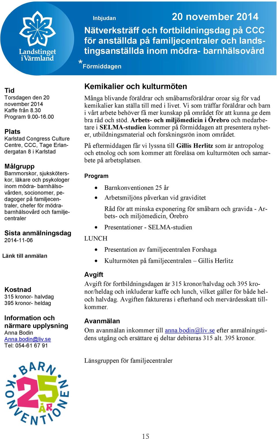 00 Plats Karlstad Congress Culture Centre, CCC, Tage Erlandergatan 8 i Karlstad Målgrupp Barnmorskor, sjuksköterskor, läkare och psykologer inom mödra- barnhälsovården, socionomer, pedagoger på