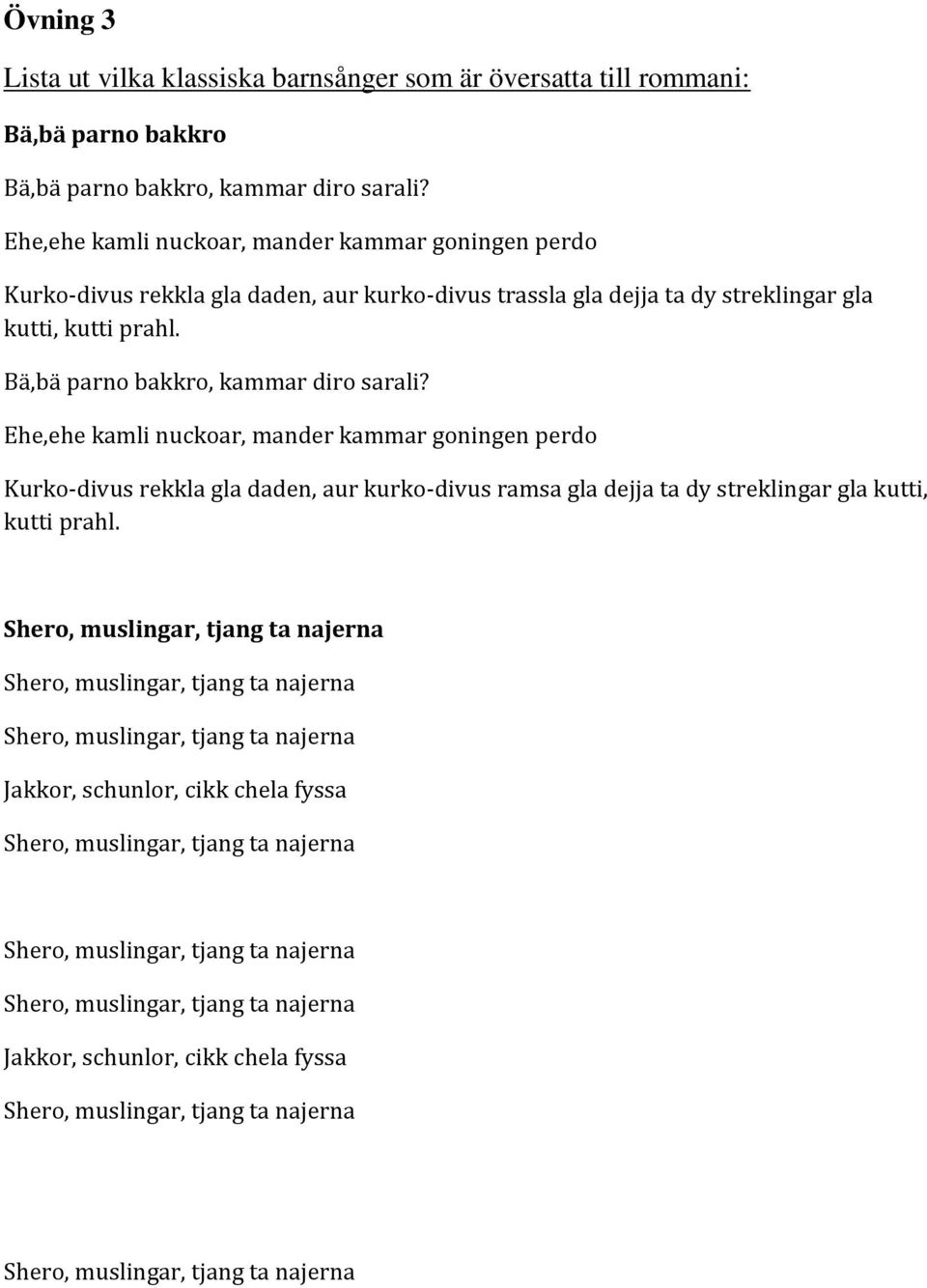 Ehe,ehe kamli nuckoar, mander kammar goningen perdo Kurko-divus rekkla gla daden, aur kurko-divus trassla gla dejja ta dy