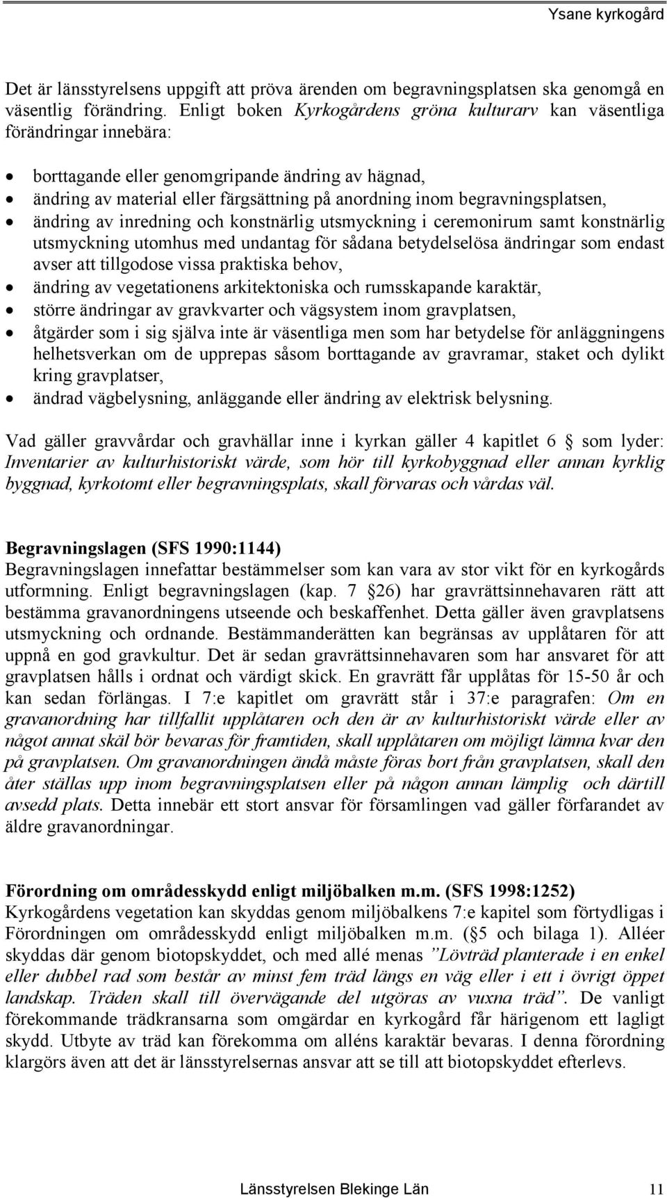 begravningsplatsen, ändring av inredning och konstnärlig utsmyckning i ceremonirum samt konstnärlig utsmyckning utomhus med undantag för sådana betydelselösa ändringar som endast avser att tillgodose