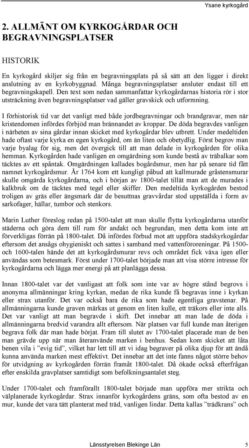 Den text som nedan sammanfattar kyrkogårdarnas historia rör i stor utsträckning även begravningsplatser vad gäller gravskick och utformning.