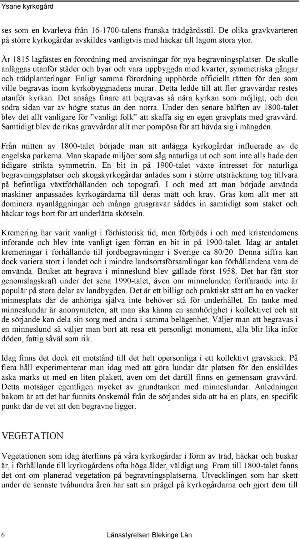 Enligt samma förordning upphörde officiellt rätten för den som ville begravas inom kyrkobyggnadens murar. Detta ledde till att fler gravvårdar restes utanför kyrkan.