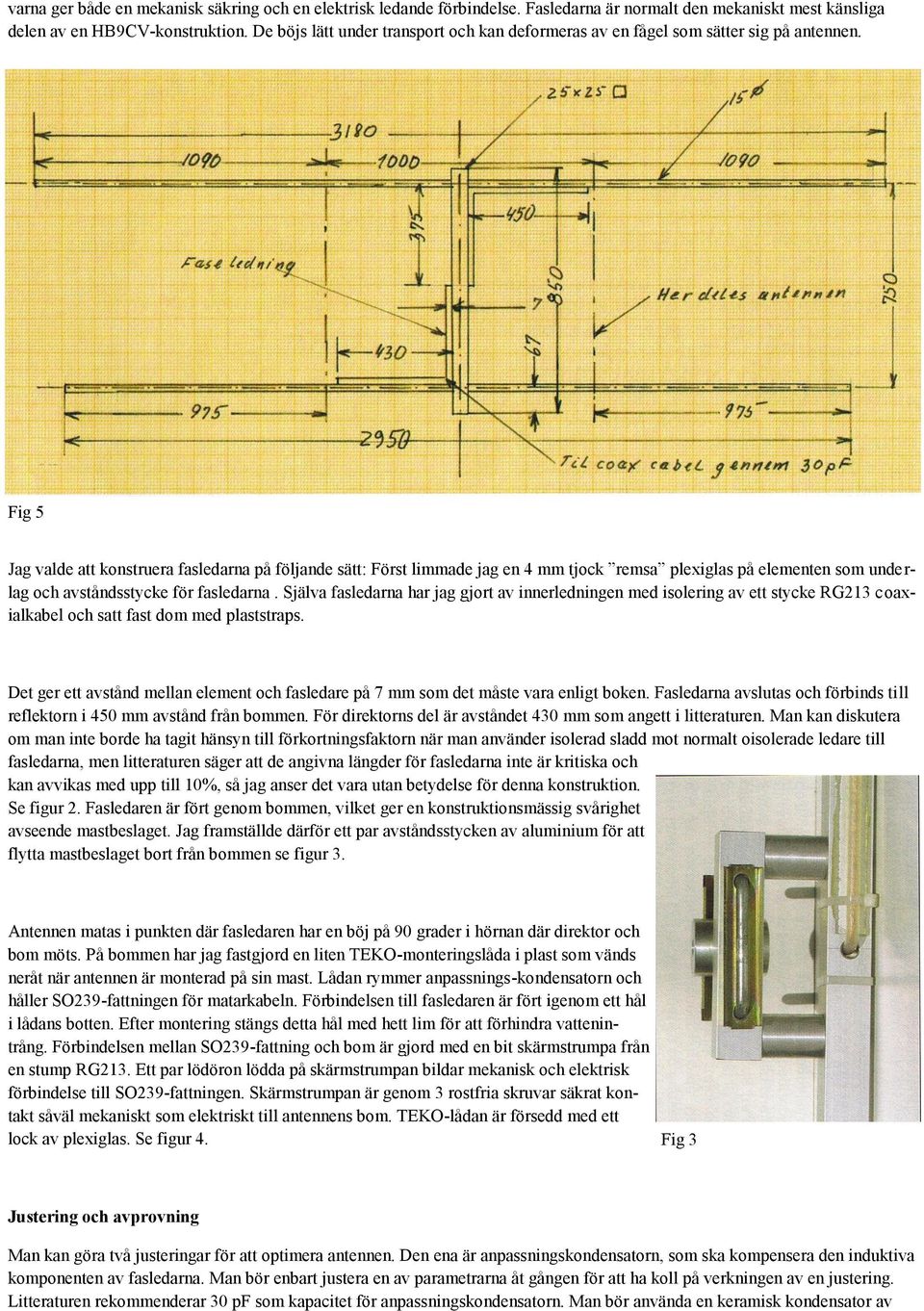 Fig 5 Jag valde att konstruera fasledarna på följande sätt: Först limmade jag en 4 mm tjock remsa plexiglas på elementen som underlag och avståndsstycke för fasledarna.