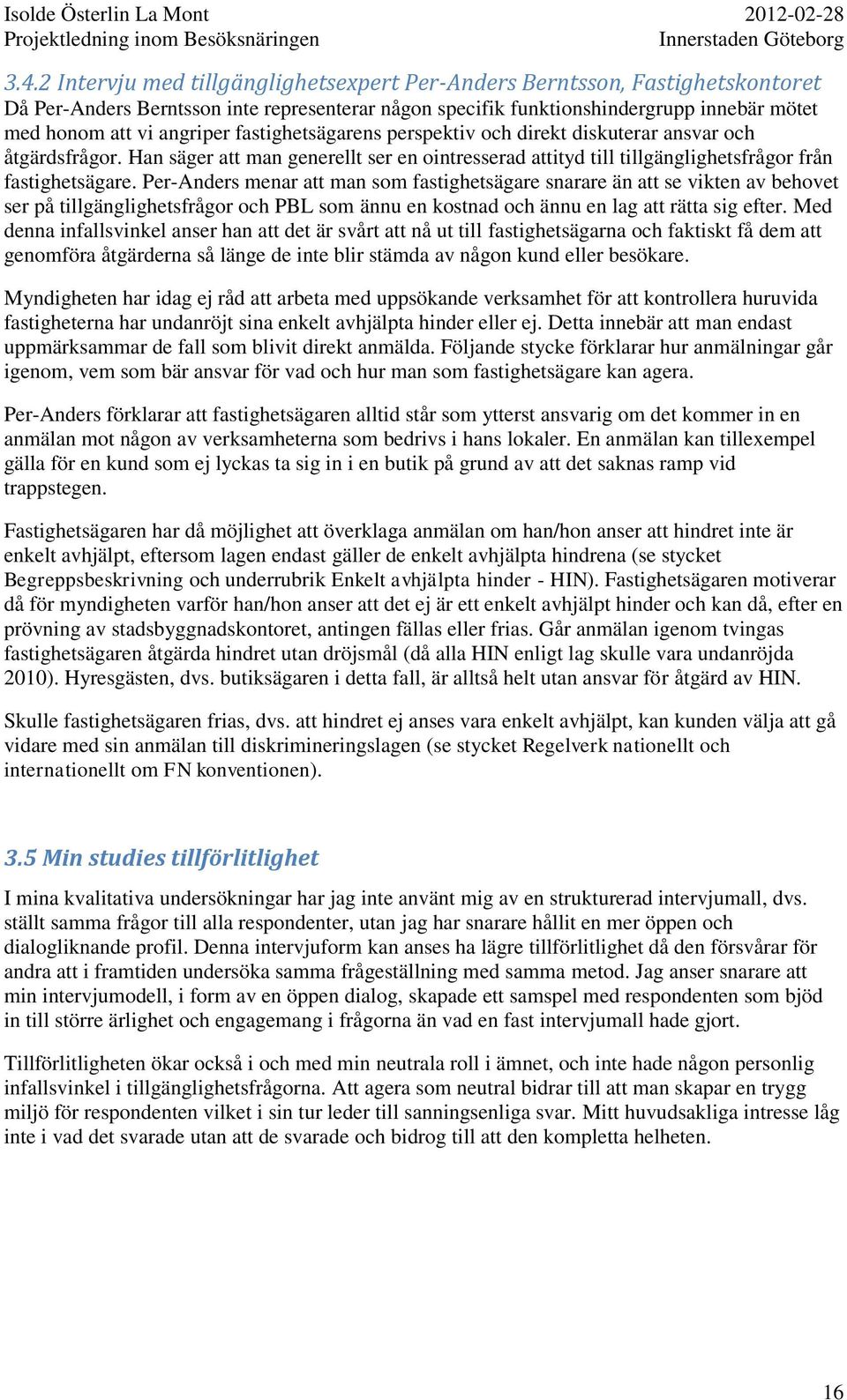 Per-Anders menar att man som fastighetsägare snarare än att se vikten av behovet ser på tillgänglighetsfrågor och PBL som ännu en kostnad och ännu en lag att rätta sig efter.