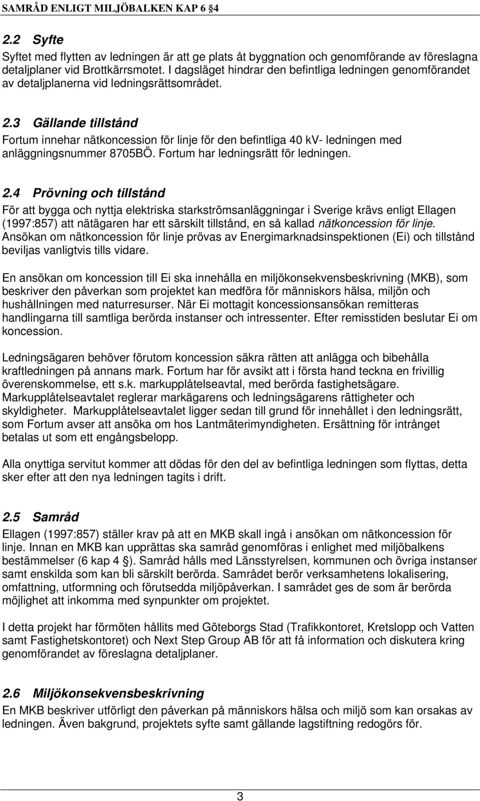 3 Gällande tillstånd Fortum innehar nätkoncession för linje för den befintliga 4 kv- ledningen med anläggningsnummer 875BÖ. Fortum har ledningsrätt för ledningen. 2.